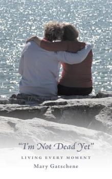 Paperback "i'm Not Dead Yet": Living Every Moment Book