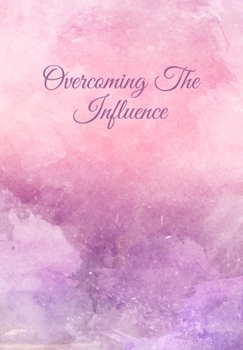 Overcoming The Influence: Daily Gratitude Journal for Recovering Alcoholics - Daily Sobriety Tracker And Gratitude Journal For Men And Women - 6.69 x 9.61" 120 Pages, Track Your Sobriety Progress, Sta