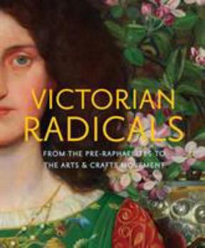 Hardcover Victorian Radicals: From the Pre-Raphaelites to the Arts & Crafts Movement Book