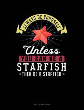 Paperback Always Be Yourself Unless You Can Be a Starfish Then Be a Starfish: Two Column Ledger Book