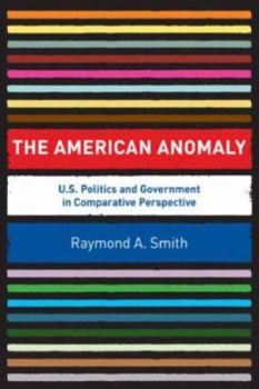 Paperback The American Anomaly: U.S. Politics and Government in Comparative Perspective Book