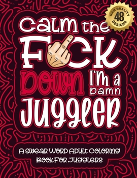 Paperback Calm The F*ck Down I'm a juggler: Swear Word Coloring Book For Adults: Humorous job Cusses, Snarky Comments, Motivating Quotes & Relatable juggler Ref Book