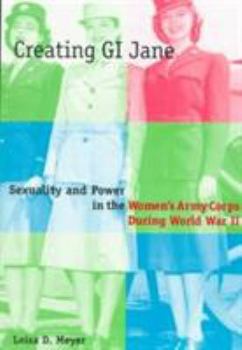 Paperback Creating G.I. Jane: Sexuality and Power in the Women's Army Corps During World War II Book