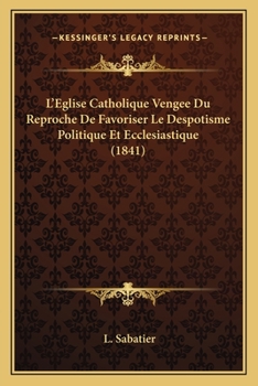 Paperback L'Eglise Catholique Vengee Du Reproche De Favoriser Le Despotisme Politique Et Ecclesiastique (1841) [French] Book