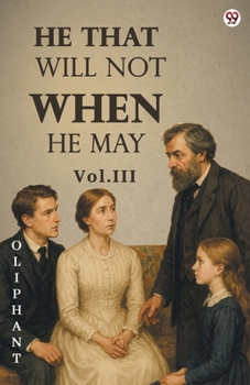 He That Will Not When He May Vol. III