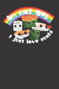 I'm Not Gay I Just Love Sushi Cute Rainbow 120 Page Notebook Lined Journal For Lovers Of Sushi And Japanese Food