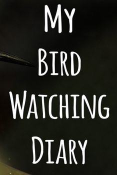 My Bird Watching Diary: The perfect gift for the tbird spotter in your life - 119 page custom journal!