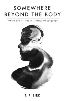 Paperback Somewhere Beyond the Body: Where Life Is Lived in Translucent Language Book