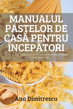Paperback Manualul Pastelor de CasĂ Pentru ÎncepĂtori [Romanian] Book