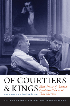 Hardcover Of Courtiers and Kings: More Stories of Supreme Court Law Clerks and Their Justices Book