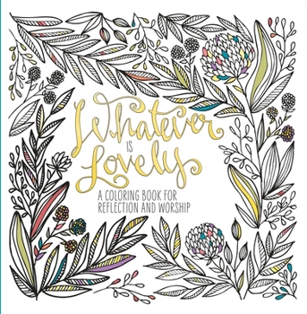 Paperback Whatever Is Lovely: A Coloring Book for Reflection and Worship Book