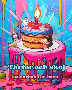 Tårtor och skoj Målarbok för barn Roliga och förtjusande mönster för bakälskare: Läckra bilder av en söt fantasivärld för att koppla av och skapa kons