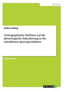 Paperback Orthographische Einflüsse auf die phonologische Enkodierung in der mündlichen Sprachproduktion [German] Book