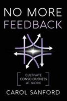 Paperback No More Feedback: Cultivate Consciousness at Work Book