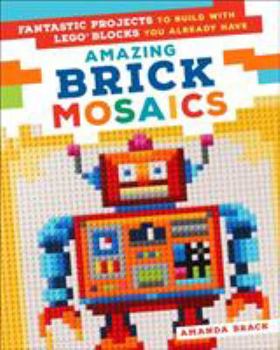 Paperback Amazing Brick Mosaics: Fantastic Projects to Build with Lego Blocks You Already Have Book