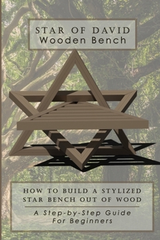 Paperback "Star of David" Wooden Bench - How To Build a Stylized Star Bench out of Wood: A Step-by-Step Guide for Beginners Book