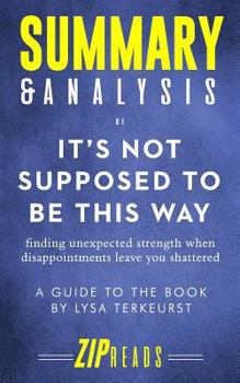 Paperback Summary & Analysis of It's Not Supposed to Be This Way: Finding Unexpected Strength When Disappointments Leave You Shattered - A Guide to the Book by Book