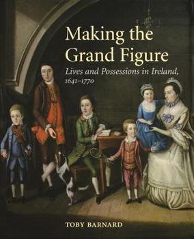 Paperback Making the Grand Figure: Lives and Possessions in Ireland, 1641-1770 Book