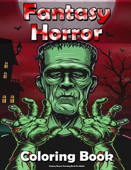 Fantasy Horror Coloring Book For Adults: With Dark Fantasy Creatures, Monsters, Witches, Nightmares, Evil Women, for Relaxation & Stress Relief !!