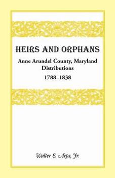 Paperback Heirs and Orphans: Anne Arundel County Distributions 1788-1838 Book