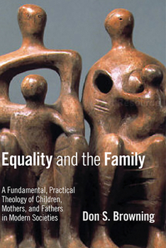 Paperback Equality and the Family: A Fundamental, Practical Theology of Children, Mothers, and Fathers, in Modern Societies Book