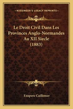 Paperback Le Droit Civil Dans Les Provinces Anglo-Normandes Au XII Siecle (1883) [French] Book