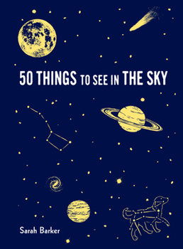 Hardcover 50 Things to See in the Sky: (Illustrated Beginner's Guide to Stargazing with Step by Step Instructions and Diagrams, Glow in the Dark Cover) Book