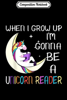 Composition Notebook: When I Grow Up I'm Gonna Be A Unicorn Reader Gift  Journal/Notebook Blank Lined Ruled 6x9 100 Pages