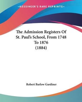 Paperback The Admission Registers Of St. Paul's School, From 1748 To 1876 (1884) Book