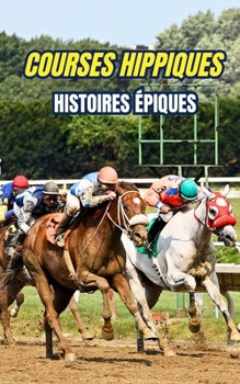 Courses Hippiques: Histoires Épiques (French Edition)