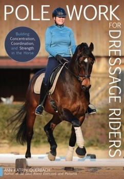 Paperback Pole Work for Dressage Riders: Building Concentration, Coordination, and Strength in the Horse Book