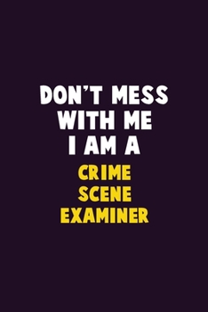 Paperback Don't Mess With Me, I Am A Crime Scene Examiner: 6X9 Career Pride 120 pages Writing Notebooks Book