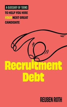 Paperback Recruitment Debt: A Glossary of Terms to Help You Hire Your Next Great Candidate Book