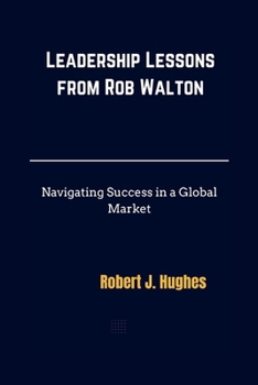 Paperback Leadership Lessons from Rob Walton: Navigating Success in a Global Market Book