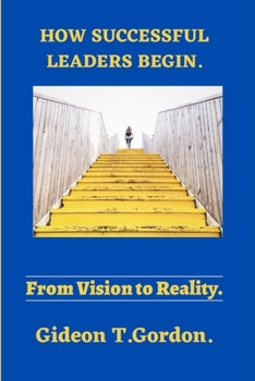 Paperback How Great Leaders Begin,: From Vision to Reality Book