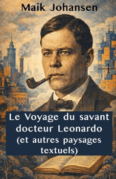 Le Voyage du savant docteur Leonardo (et autres paysages textuels): Romans, essais et récits de Maïk Johansen Une anthologie du modernisme ukrainien (French Edition)