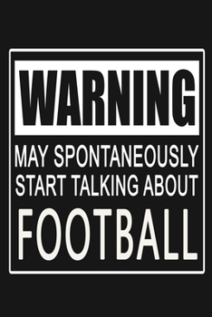 Paperback Warning - May Spontaneously Start Talking About Football: Funny Sports Quote Journal Notebook, 6 x 9 Inches,120 Lined Writing Pages, Matte Finish Book