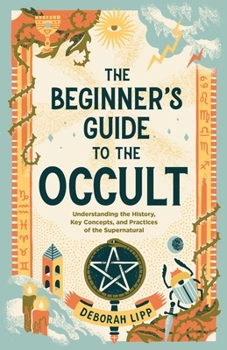 Paperback The Beginner's Guide to the Occult: Understanding the History, Key Concepts, and Practices of the Supernatural Book