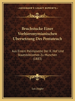 Bruchstucke Einer Vorhieronymianischen Ubersetzung Des Pentateuch: Aus Einem Palimpseste Der K. Hof Und Staatsbibliothek Zu Munchen (1883)