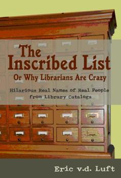 Hardcover The Inscribed List: or, Why Librarians Are Crazy: Hilarious Real Names of Real People from Library Catalogs Book