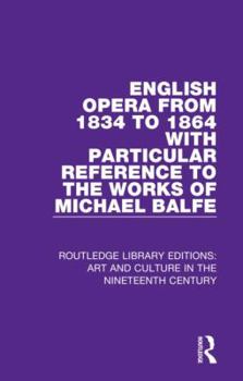 Hardcover English Opera from 1834 to 1864 with Particular Reference to the Works of Michael Balfe Book