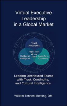 Hardcover Virtual Executive Leadership in a Global Market: Leading Distributed Teams with Trust, Continuity, and Cultural Intelligence Book