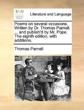 Paperback Poems on Several Occasions. Written by Dr. Thomas Parnell. ... and Publish'd by Mr. Pope. the Eighth Edition, with Additions. Book