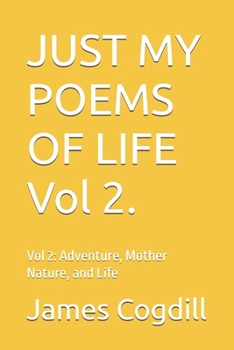 JUST MY POEMS OF LIFE: Vol 2: Adventure, Mother Nature, and Life