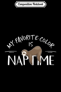 Composition Notebook: My Favorite Color Is Naptime Cute Sleepy Napping Sloth  Journal/Notebook Blank Lined Ruled 6x9 100 Pages