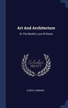 Hardcover Art And Architecture: Or The World's Love Of Stone Book