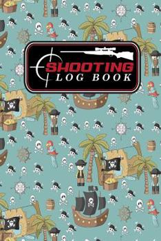 Shooting Log Book: Shooting Log Book For Snipers, Hunters and Weekend Gun Lovers, Shot Recording with Target Diagrams, Cute Pirates Cover