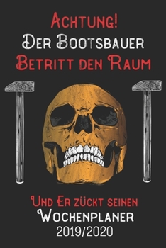 Achtung Der Bootsbauer Betritt den Raum und er zückt seinen Wochenplaner 2019/2020: DIN A5 Kalender / Terminplaner / Wochenplaner 2019 / 2020 18 Monate: Juli 2019 bis Dezember 2020 (German Edition)