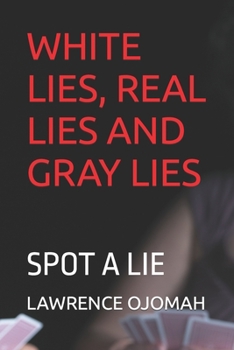 White Lies, Real Lies and Gray Lies: Spot a Lie