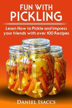 Paperback Fun with Pickling: Learn the Pickling Process with Pickling Guide with over 100 Pickling recipes, Pickling Vegetables has never been easi Book
